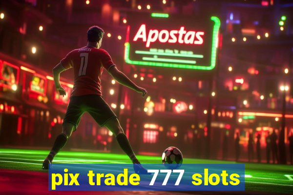 pix trade 777 slots